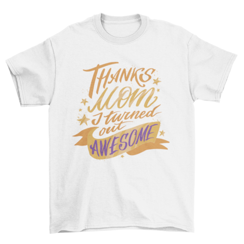 Thanks Mom T-Shirt, Funny Thanks Mom I Turned Out Awesome Tee, Casual Wear for Mother’s Day Gift