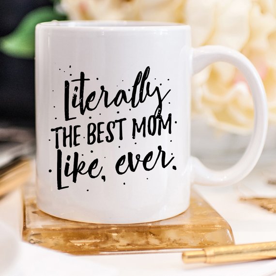 Literally The Best Mom Like Ever 11 and 15 oz Coffee Mug