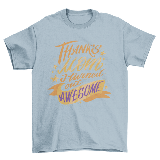 Thanks Mom T-Shirt, Funny Thanks Mom I Turned Out Awesome Tee, Casual Wear for Mother’s Day Gift
