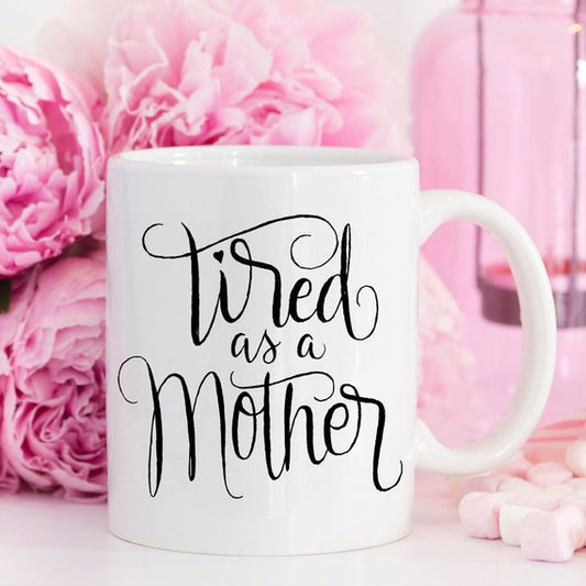Tired As A Mother 11 or 15 oz Coffee Cup